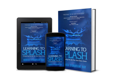 Learning To Splash: Conquering the Life You Have Been Given By Monica Ray