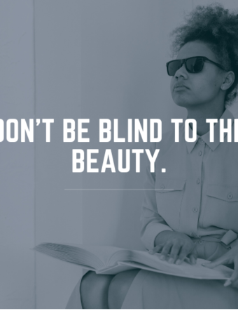 don't be blind to the beauty
